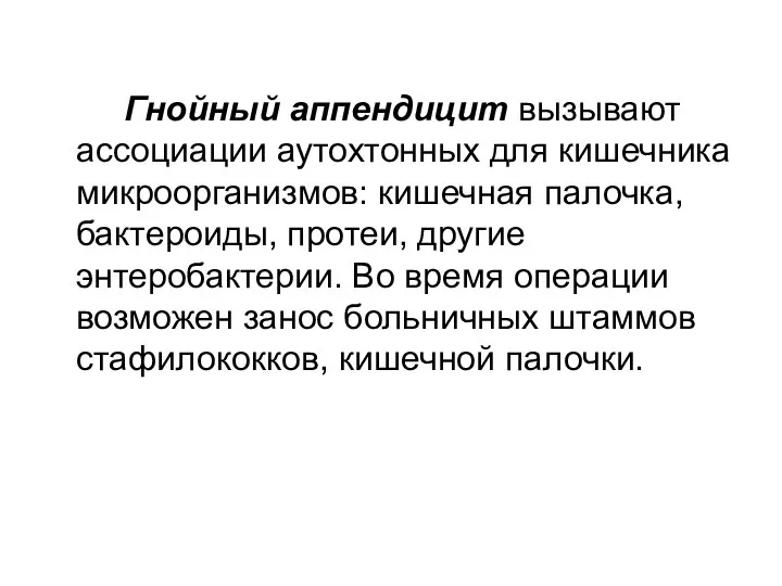 Гнойный аппендицит вызывают ассоциации аутохтонных для кишечника микроорганизмов: кишечная палочка, бактероиды,