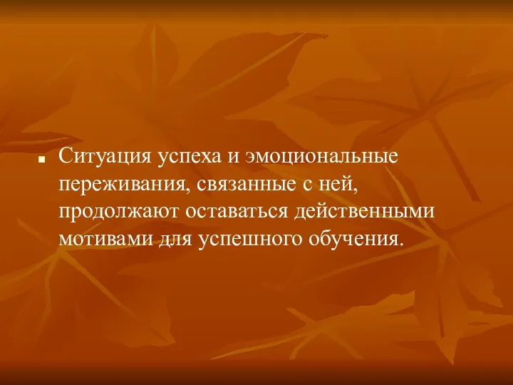 Ситуация успеха и эмоциональные переживания, связанные с ней, продолжают оставаться действенными мотивами для успешного обучения.