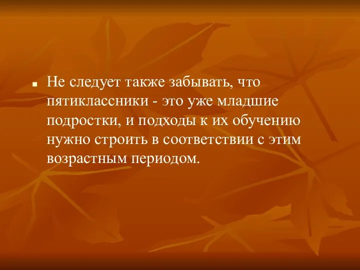 Не следует также забывать, что пятиклассники - это уже младшие подростки,