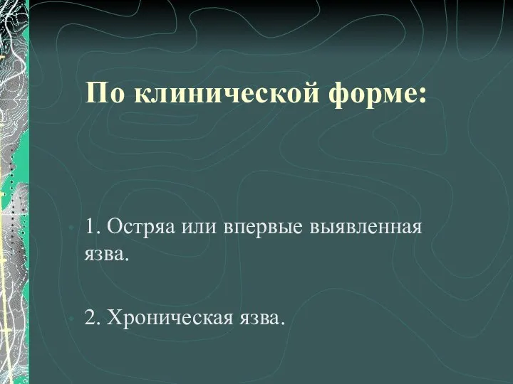 По клинической форме: 1. Остряа или впервые выявленная язва. 2. Хроническая язва.