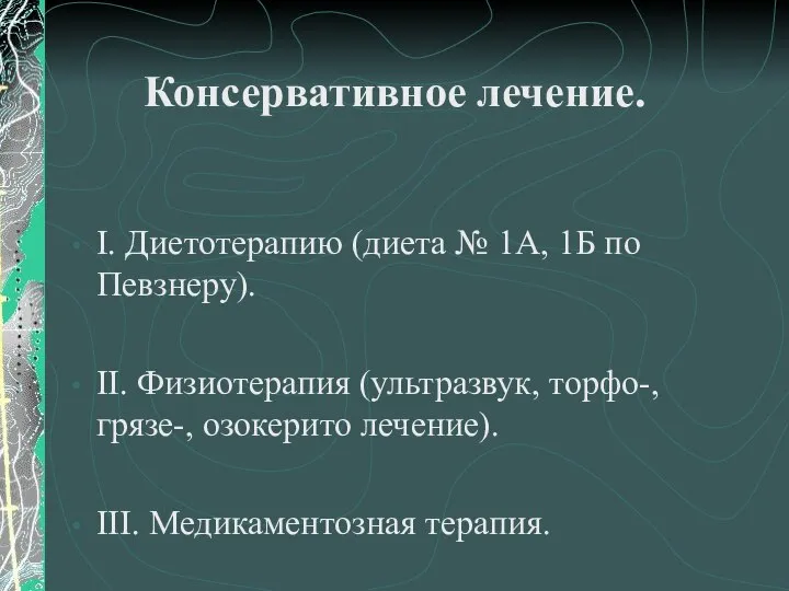 Консервативное лечение. I. Диетотерапию (диета № 1А, 1Б по Певзнеру). II.