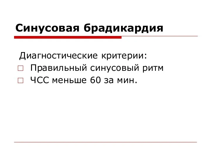 Синусовая брадикардия Диагностические критерии: Правильный синусовый ритм ЧСС меньше 60 за мин.