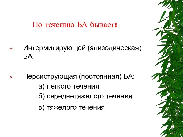 По течению БА бывает: Интермитирующей (эпизодическая) БА Персиструющая (постоянная) БА: а)