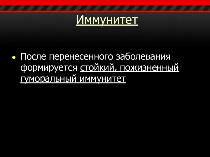 Иммунитет После перенесенного заболевания формируется стойкий, пожизненный гуморальный иммунитет