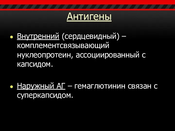 Антигены Внутренний (сердцевидный) – комплементсвязывающий нуклеопротеин, ассоциированный с капсидом. Наружный АГ – гемаглютинин связан с суперкапсидом.