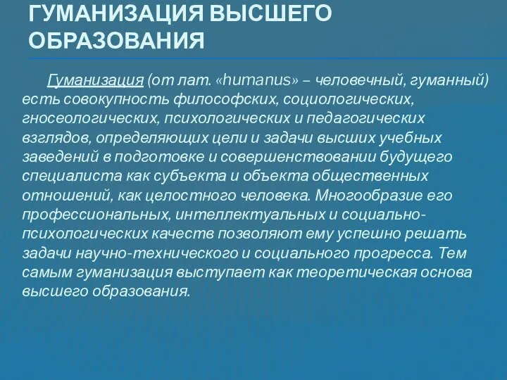 Гуманизация высшего образования Гуманизация (от лат. «humanus» – человечный, гуманный) есть