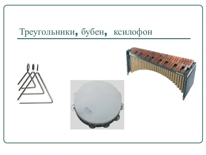 Треугольники, бубен, ксилофон