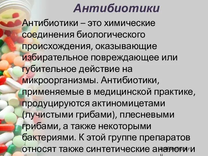 Антибиотики Антибиотики – это химические соединения биологического происхождения, оказывающие избирательное повреждающее