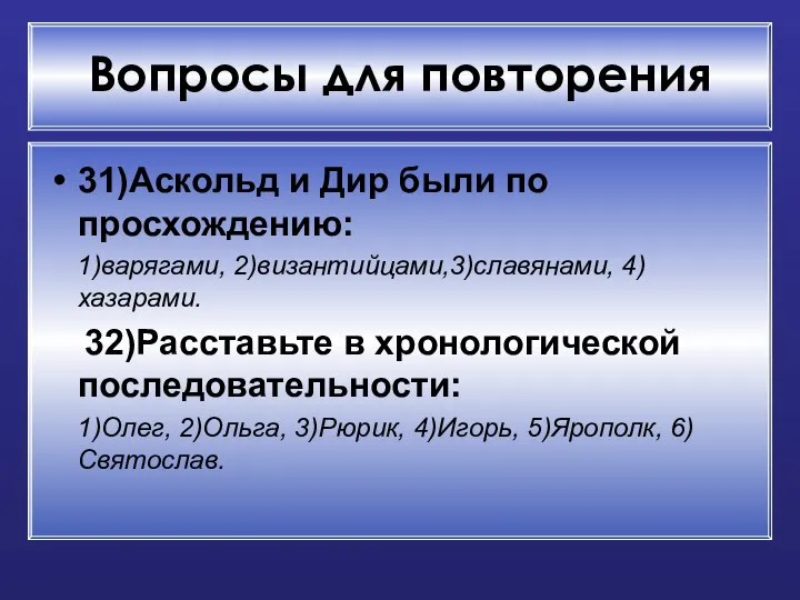 Вопросы для повторения 31)Аскольд и Дир были по просхождению: 1)варягами, 2)византийцами,3)славянами,