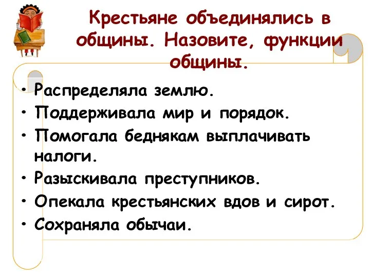 Крестьяне объединялись в общины. Назовите, функции общины. Распределяла землю. Поддерживала мир