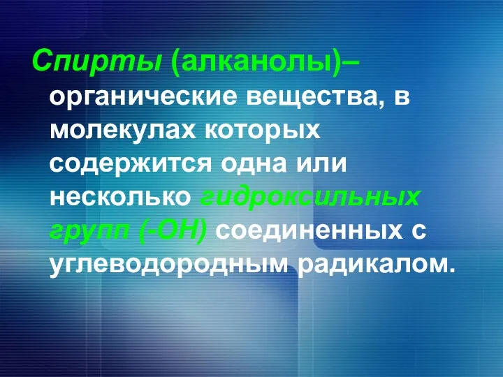 Спирты (алканолы)– органические вещества, в молекулах которых содержится одна или несколько