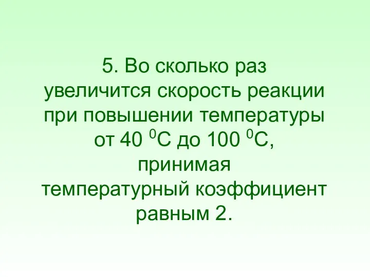 5. Во сколько раз увеличится скорость реакции при повышении температуры от