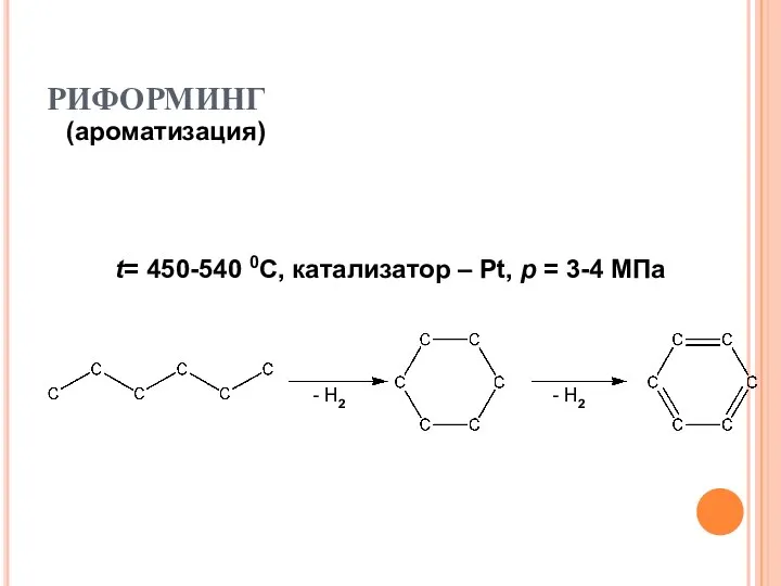 РИФОРМИНГ (ароматизация) t= 450-540 0С, катализатор – Pt, p = 3-4 МПа - Н2 - Н2