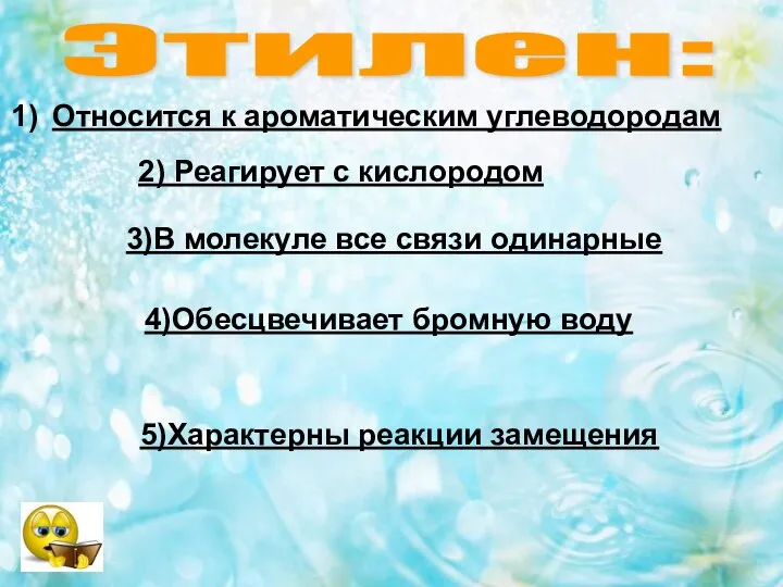 Этилен: Относится к ароматическим углеводородам 2) Реагирует с кислородом 3)В молекуле