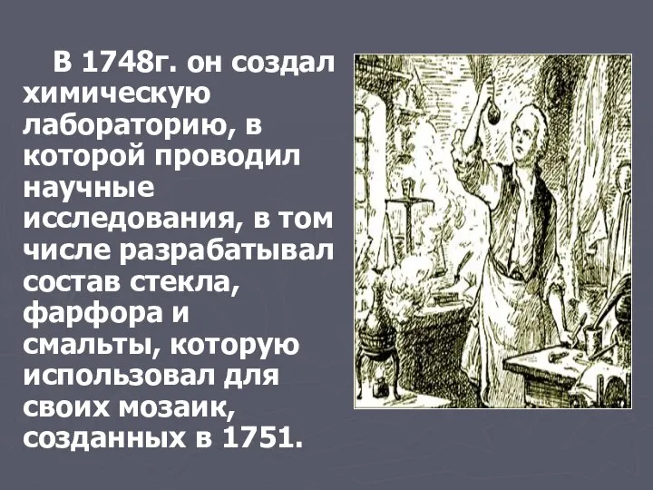 В 1748г. он создал химическую лабораторию, в которой проводил научные исследования,