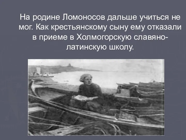 На родине Ломоносов дальше учиться не мог. Как крестьянскому сыну ему