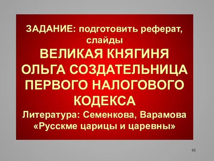 ЗАДАНИЕ: подготовить реферат, слайды ВЕЛИКАЯ КНЯГИНЯ ОЛЬГА СОЗДАТЕЛЬНИЦА ПЕРВОГО НАЛОГОВОГО КОДЕКСА