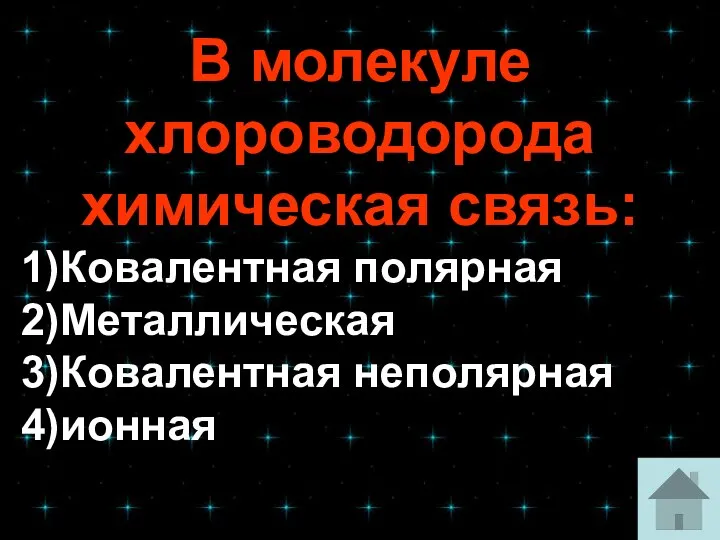 В молекуле хлороводорода химическая связь: 1)Ковалентная полярная 2)Металлическая 3)Ковалентная неполярная 4)ионная