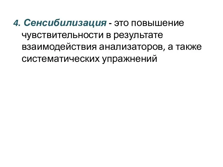 4. Сенсибилизация - это повышение чувствительности в результате взаимодействия анализаторов, а также систематических упражнений