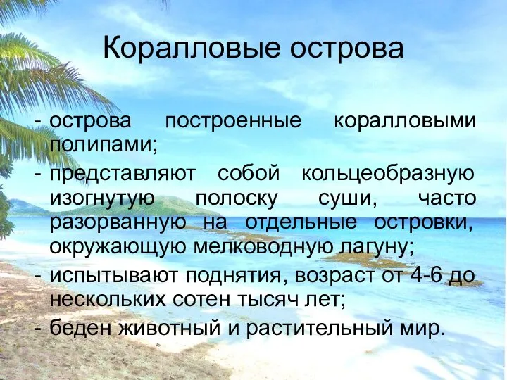 Коралловые острова острова построенные коралловыми полипами; представляют собой кольцеобразную изогнутую полоску