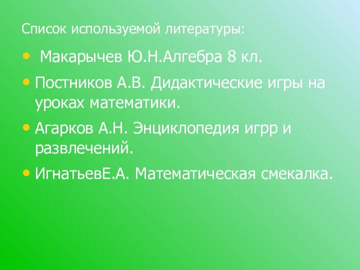 Список используемой литературы: Макарычев Ю.Н.Алгебра 8 кл. Постников А.В. Дидактические игры