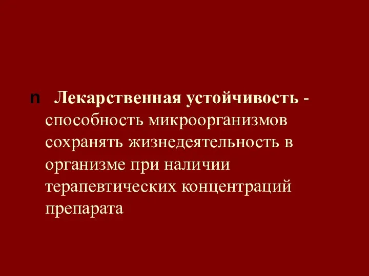 Лекарственная устойчивость - способность микроорганизмов сохранять жизнедеятельность в организме при наличии терапевтических концентраций препарата