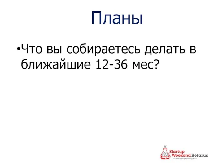 Планы Что вы собираетесь делать в ближайшие 12-36 мес?