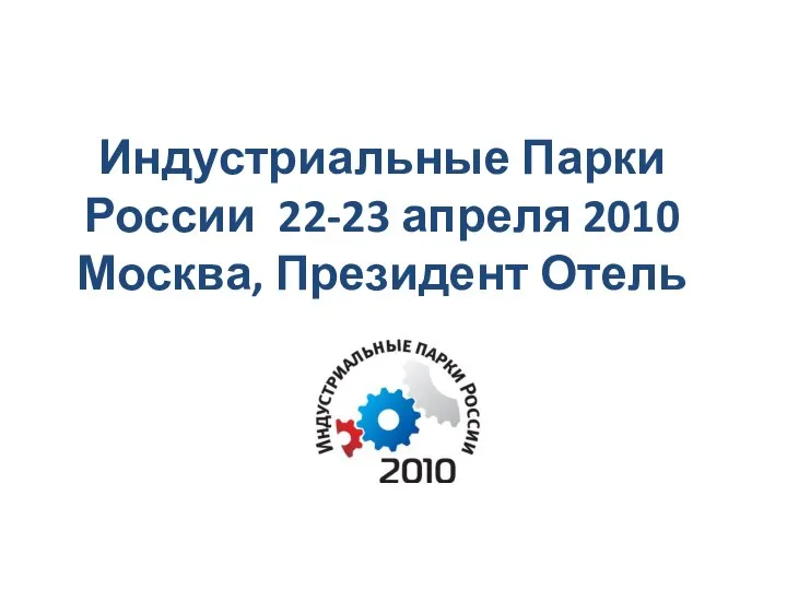 Индустриальные Парки России 22-23 апреля 2010 Москва, Президент Отель