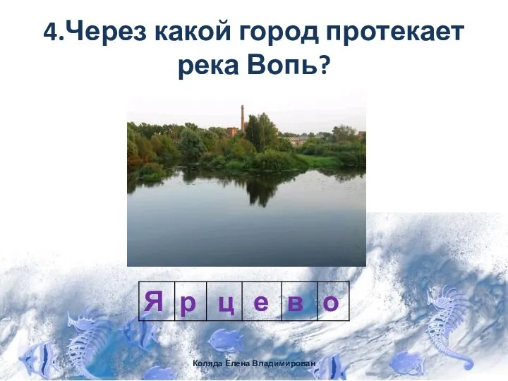 4.Через какой город протекает река Вопь? Коляда Елена Владимирован