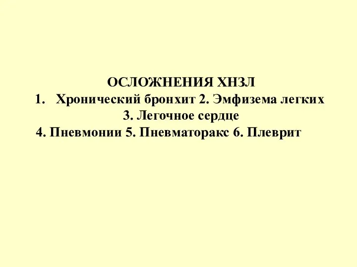 ОСЛОЖНЕНИЯ ХНЗЛ Хpонический бpонхит 2. Эмфизема легких 3. Легочное сеpдце 4. Пневмонии 5. Пневматоpакс 6. Плевpит