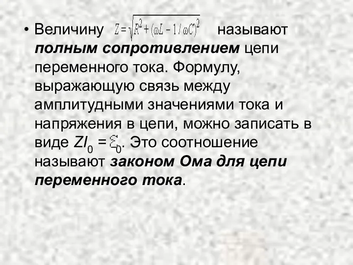 Величину называют полным сопротивлением цепи переменного тока. Формулу, выражающую связь между