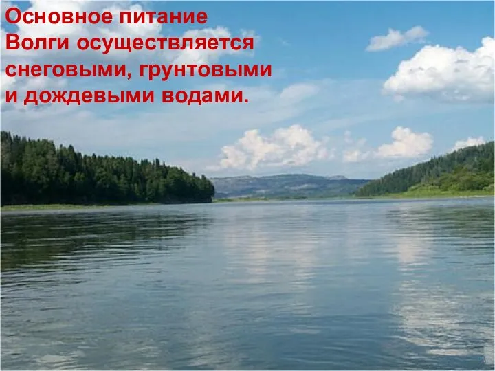 Основное питание Волги осуществляется снеговыми, грунтовыми и дождевыми водами.