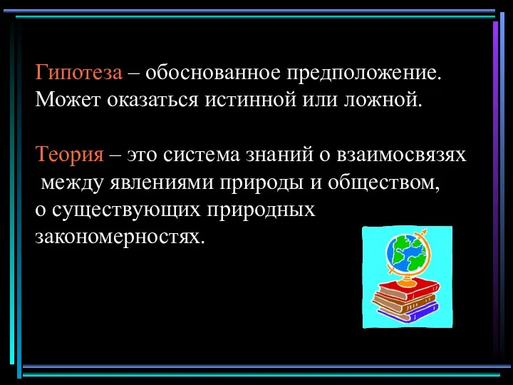 Гипотеза – обоснованное предположение. Может оказаться истинной или ложной. Теория –