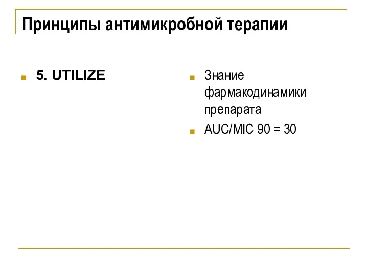 Принципы антимикробной терапии 5. UTILIZE Знание фармакодинамики препарата AUC/MIC 90 = 30