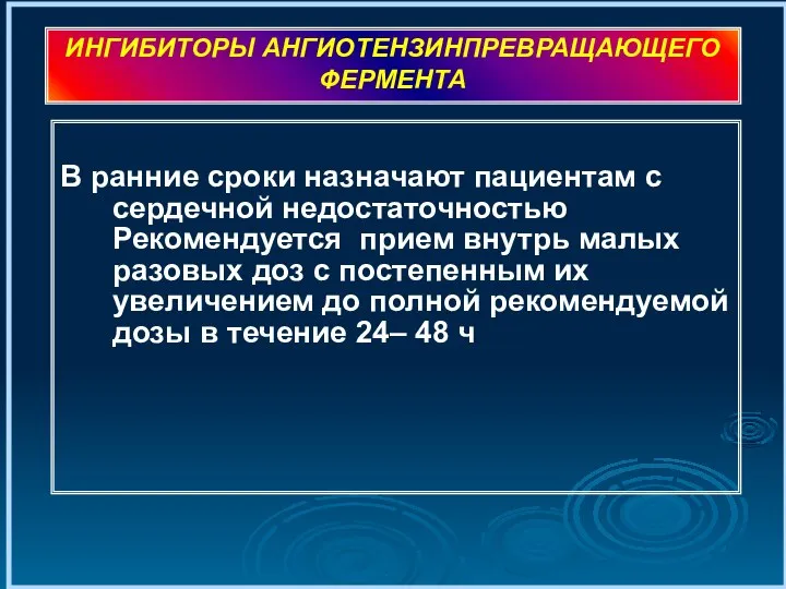 В ранние сроки назначают пациентам с сердечной недостаточностью Рекомендуется прием внутрь