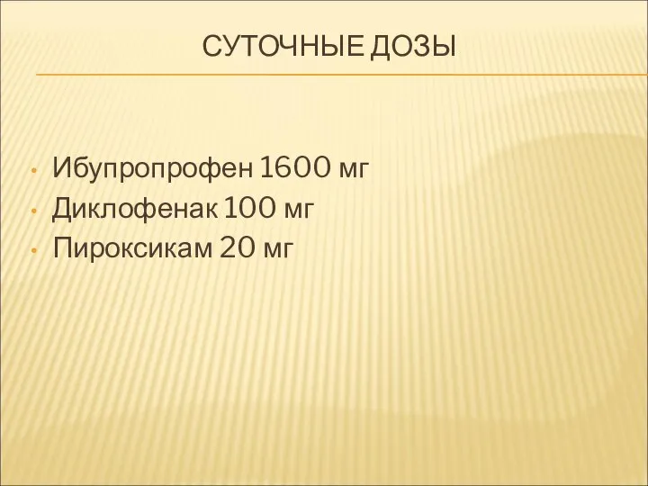 СУТОЧНЫЕ ДОЗЫ Ибупропрофен 1600 мг Диклофенак 100 мг Пироксикам 20 мг