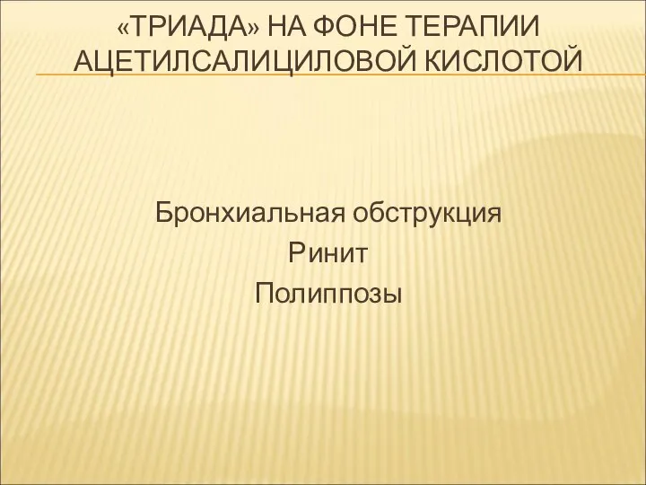 «ТРИАДА» НА ФОНЕ ТЕРАПИИ АЦЕТИЛСАЛИЦИЛОВОЙ КИСЛОТОЙ Бронхиальная обструкция Ринит Полиппозы