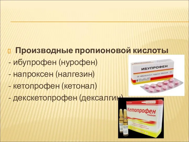 Производные пропионовой кислоты - ибупрофен (нурофен) - напроксен (налгезин) - кетопрофен (кетонал) - декскетопрофен (дексалгин)