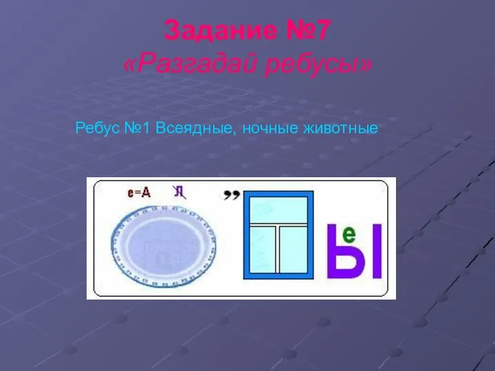 Задание №7 «Разгадай ребусы» Ребус №1 Всеядные, ночные животные