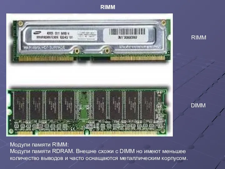 RIMM Модули памяти RIMM: Модули памяти RDRAM. Внешне схожи с DIMM