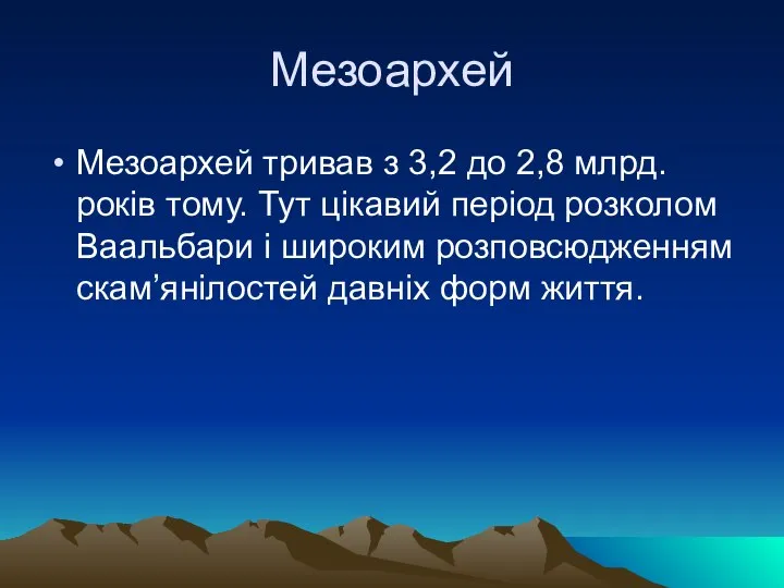 Мезоархей Мезоархей тривав з 3,2 до 2,8 млрд. років тому. Тут