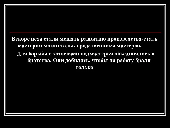 Вскоре цеха стали мешать развитию производства-стать мастером могли только родственники мастеров.