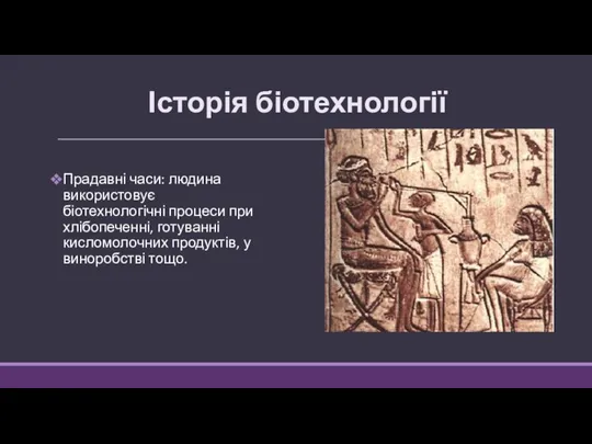 Історія біотехнології Прадавні часи: людина використовує біотехнологічні процеси при хлібопеченні, готуванні кисломолочних продуктів, у виноробстві тощо.