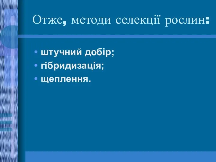 Отже, методи селекції рослин: штучний добір; гібридизація; щеплення.