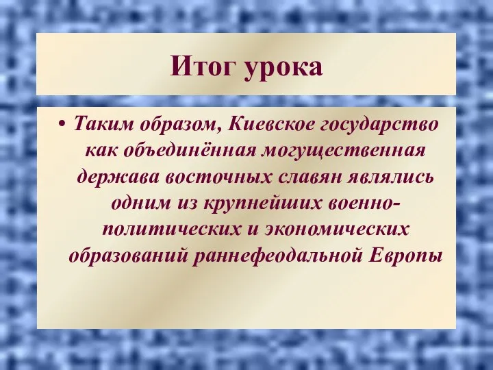 Итог урока Таким образом, Киевское государство как объединённая могущественная держава восточных