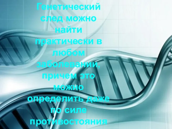 Генетический след можно найти практически в любом заболевании, причем это можно