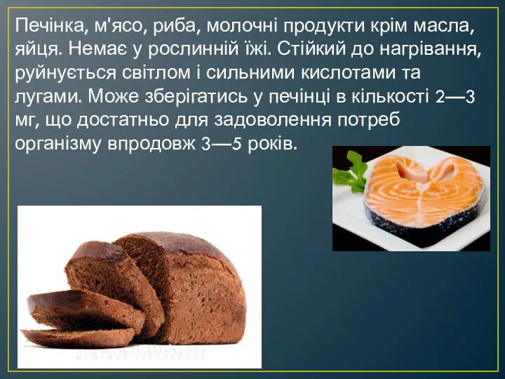 Печінка, м'ясо, риба, молочні продукти крім масла, яйця. Немає у рослинній