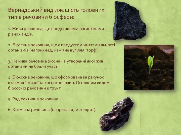 Вернадський виділяє шість головних типів речовини біосфери: 1. Жива речовина, що