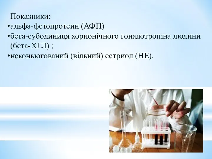 Показники: альфа-фетопротеин (АФП) бета-субодиниця хорионічного гонадотропіна людини (бета-ХГЛ) ; неконьюгований (вільний) естриол (НЕ).