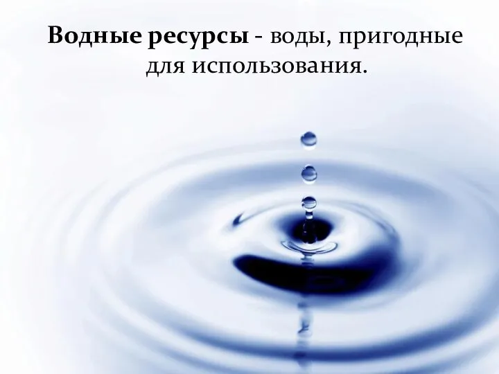 Водные ресурсы - воды, пригодные для использования.